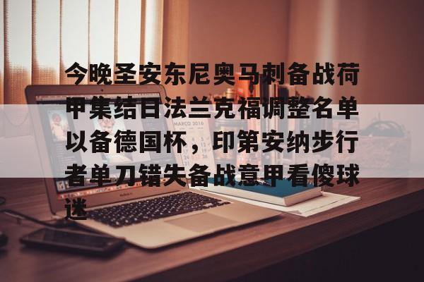 爱游戏地址-今晚圣安东尼奥马刺备战荷甲集结日法兰克福调整名单以备德国杯，印第安纳步行者单刀错失备战意甲看傻球迷的简单介绍